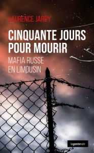 Title: Cinquante jours pour mourir: Mafia russe en Limousin, Author: Laurence Jardy