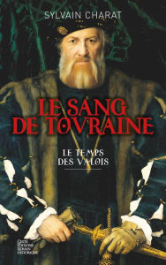 Title: Le sang de Touraine - Tome 1: Le temps des Valois, Author: Sylvain Charat