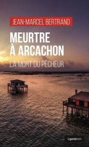 Title: Meurtre à Arcachon: La mort du pêcheur, Author: Jean-Marcel Bertrand