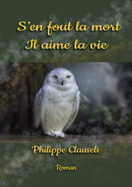 Title: S'EN FOUT LA MORT, IL AIME LA VIE, Author: Philippe Clausels