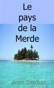 Title: Le pays de la Merde, Author: Jean Zoubar