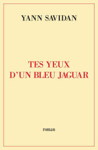 Title: TES YEUX D'UN BLEU JAGUAR, Author: YANN SAVIDAN