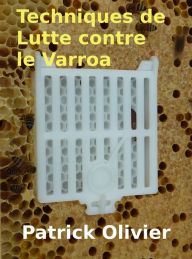 Title: Techniques de Lutte contre le Varroa, Author: Patrick Olivier