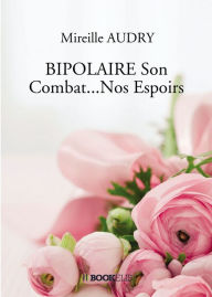 Title: BIPOLAIRE Son Combat...Nos Espoirs, Author: Mireille AUDRY