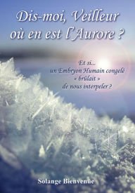 Title: Dis-moi, Veilleur où en est l'Aurore ?, Author: Solange BIENVENÜE