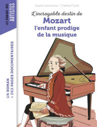 Title: L'incroyable destin de Mozart, l'enfant prodige de la musique, Author: Sophie Lamoureux