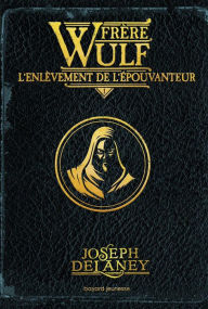 Title: Frère Wulf, Tome 01: L'enlèvement de l'Épouvanteur, Author: Joseph Delaney