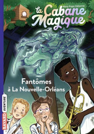 Title: La cabane magique, Tome 37: Fantômes à La Nouvelle-Orléans, Author: Mary Pope Osborne