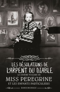 Title: Les désolations de l'Arpent du Diable: Miss Peregrine et les enfants particuliers, tome 6, Author: Ransom Riggs