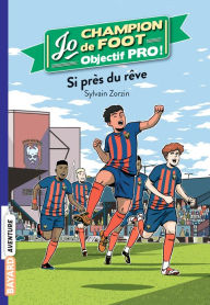 Title: Jo champion de foot, objectif pro !, Tome 05: Si près du rêve, Author: Sylvain Zorzin