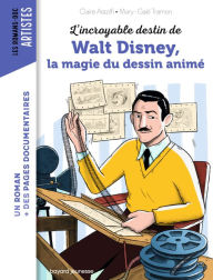 Title: L'incroyable destin de Walt Disney, la magie du dessin animé, Author: Claire Astolfi