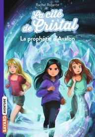 Title: La cité de cristal, Tome 05: La prophétie d'Avalon, Author: Rachel Roberts