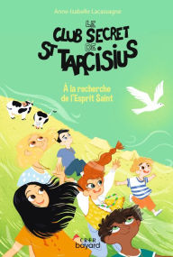 Title: Le club secret de St Tarcisius- Vol 4 - A la recherche de l' Esprit Saint, Author: Anne-Isabelle Lacassagne