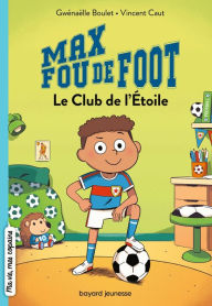 Title: Max fou de foot, Tome 01: Le club de l'étoile, Author: Gwénaëlle Boulet