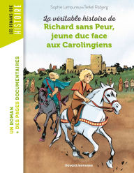 Title: La véritable histoire de Richard sans Peur, jeune duc face aux Carolingiens, Author: Sophie Lamoureux