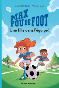 Title: Max fou de foot, Tome 03: Une fille dans l'équipe, Author: Gwénaëlle Boulet