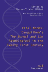 Title: Vital Norms: Canguilhem's The Normal and the Pathological in the Twenty-First Century, Author: Pierre-Olivier Mïthot