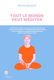 Title: Tout le monde peut méditer, Author: Martin Aylward