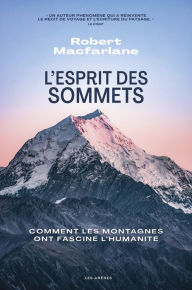Title: L'Esprit des sommets - Comment les montagnes ont fasciné l'humanité, Author: Robert Macfarlane