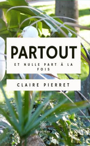 Title: Partout et nulle part à la fois: Récit de vie, Author: Claire Pierret