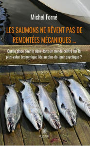 Title: Les saumons ne rêvent pas de remontées mécaniques .: Quelle place pour le désir dans un monde centré sur la plus-value économique liée au plus-de-jouir psychique ?, Author: Michel Forné