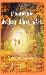 Title: L'indicible douleur d'une mère: Roman, Author: Yvonne Bacherot