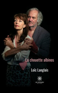 Title: La chouette albinos: Théâtre, Author: Loïc Langlais