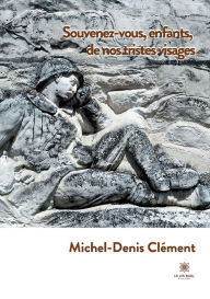 Title: Souvenez-vous, enfants, de nos tristes visages, Author: Michel-Denis Clïment