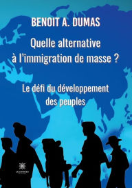 Title: Quelle alternative à l'immigration de masse ?: Le défi du développement des peuples, Author: A. Dumas Benoit