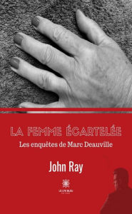 Title: La femme écartelée: Les enquêtes de Marc Deauville, Author: John Ray