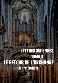Title: Lettres siriennes: Tome II :Le retour de l'Archange, Author: Marc Robert