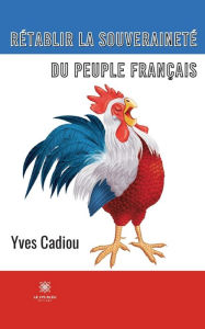 Title: Rétablir la souveraineté du peuple français, Author: Yves Cadiou