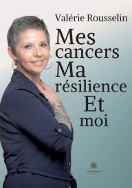 Title: Mes cancers, ma résilience et moi, Author: Valérie Rousselin