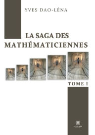 Title: La saga des mathématiciennes: Tome I, Author: Dao-Léna Yves
