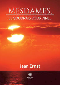 Title: Mesdames, je voudrais vous dire..., Author: Jean Ernst