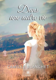 Title: Dans une autre vie, Author: Blanchet Camille