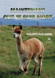 Title: Maintenant que je suis mort, Author: Philippe Guillerme