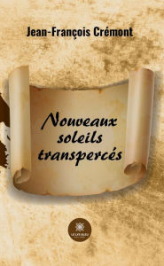 Title: Nouveaux soleils transpercés, Author: Jean-François Crémont