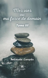 Title: Mes vies ou ma force de demain - Tome 3, Author: Annabelle Campillo