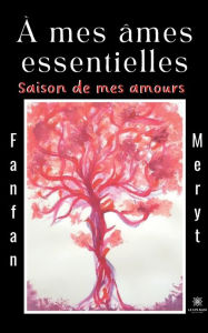 Title: À mes âmes essentielles: Saison de mes amours, Author: Fanfan Meryt