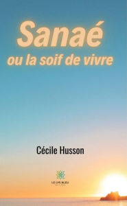 Title: Sanaé ou la soif de vivre, Author: Cécile Husson