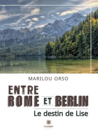 Title: Entre Rome et Berlin: Le destin de Lise, Author: Marilou Orso