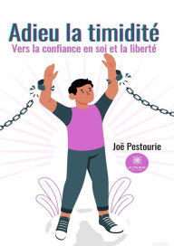 Title: Adieu la timidité: Vers la confiance en soi et la liberté, Author: Joë Pestourie