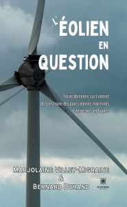 Title: L'éolien en question: Treize démentis sur l'intérêt de construire des parcs éoliens maritimes et terrestres en France, Author: Marjolaine Villey-Migraine