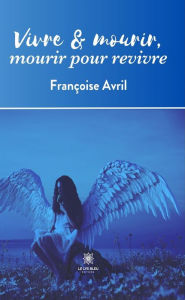 Title: Vivre & mourir, mourir pour revivre, Author: Françoise Avril