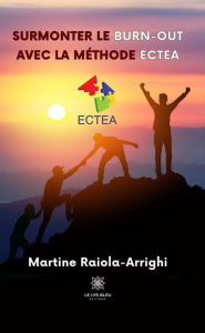 Title: Surmonter le burn-out avec la méthode ECTEA, Author: Martine Raiola-Arrighi