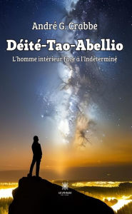 Title: Déité-tao-abellio: L'homme intérieur face à l'indéterminé, Author: André G. Crabbe