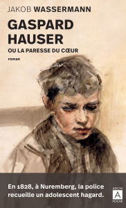 Title: Gaspard Hauser ou la paresse du coeur, Author: Jakob Wassermann