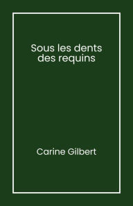 Title: Sous les dents des requins, Author: Carine Gilbert