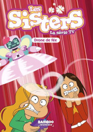 Title: Les Sisters - La Série TV - Poche - tome 46: Drone de fée, Author: Christophe Cazenove